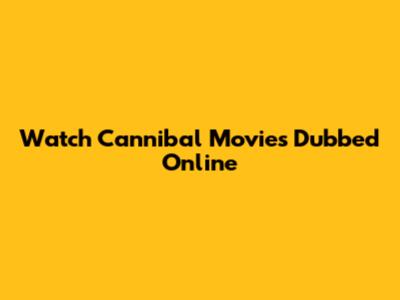 Watch Cannibal Movies Dubbed Online
