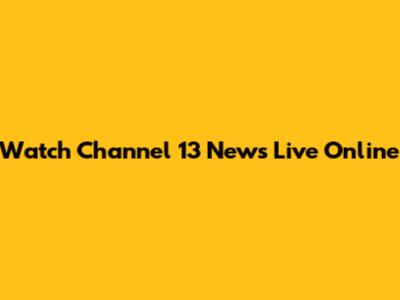Watch Channel 13 News Live Online