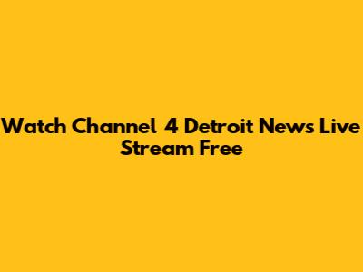 Watch Channel 4 Detroit News Live Stream Free