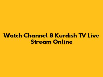 Watch Channel 8 Kurdish TV Live Stream Online