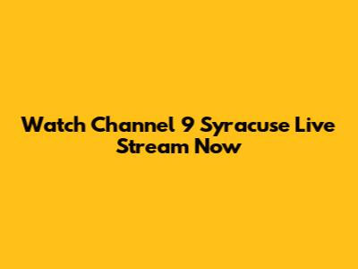 Watch Channel 9 Syracuse Live Stream Now