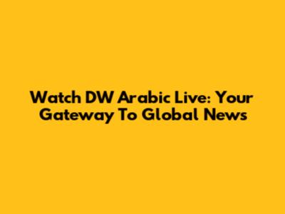 Watch DW Arabic Live: Your Gateway To Global News