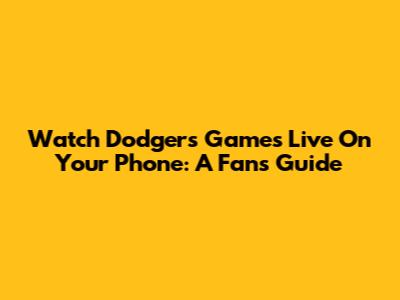 Watch Dodgers Games Live On Your Phone: A Fan's Guide
