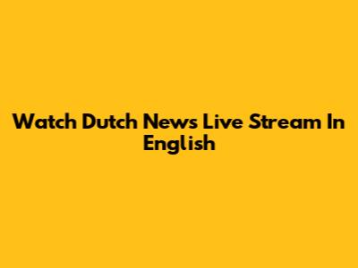 Watch Dutch News Live Stream In English