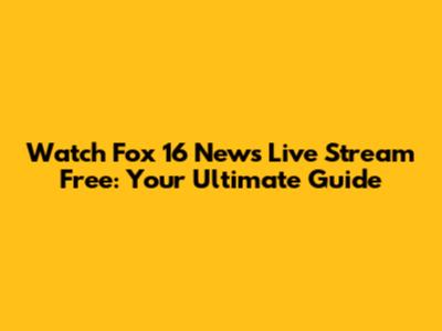 Watch Fox 16 News Live Stream Free: Your Ultimate Guide