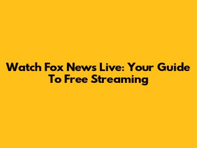 Watch Fox News Live: Your Guide To Free Streaming