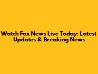Watch Fox News Live Today: Latest Updates & Breaking News