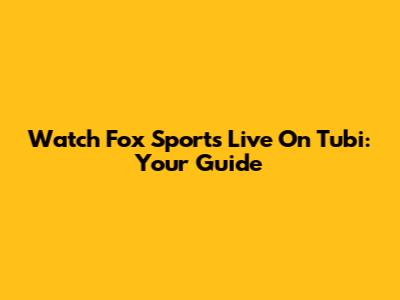 Watch Fox Sports Live On Tubi: Your Guide