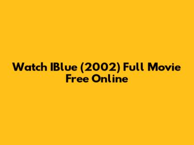 Watch IBlue (2002) Full Movie Free Online