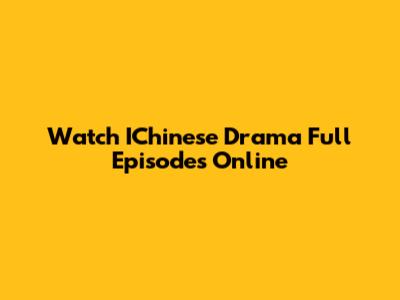 Watch IChinese Drama Full Episodes Online