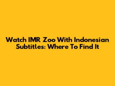 Watch IMR Zoo With Indonesian Subtitles: Where To Find It
