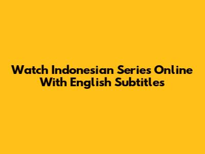 Watch Indonesian Series Online With English Subtitles