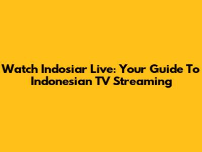 Watch Indosiar Live: Your Guide To Indonesian TV Streaming