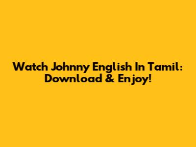 Watch Johnny English In Tamil: Download & Enjoy!