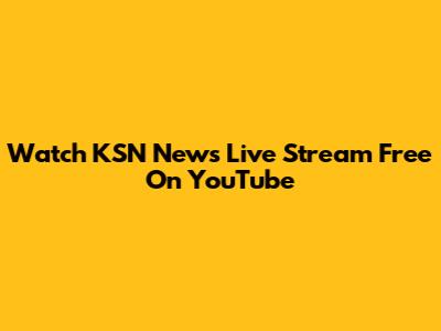 Watch KSN News Live Stream Free On YouTube