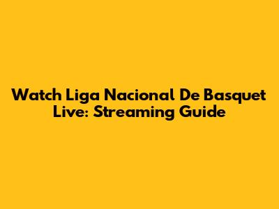 Watch Liga Nacional De Basquet Live: Streaming Guide