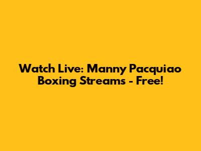 Watch Live: Manny Pacquiao Boxing Streams - Free!