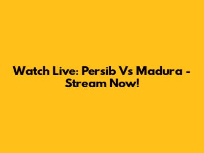 Watch Live: Persib Vs Madura - Stream Now!