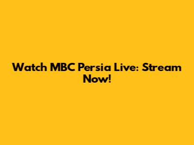 Watch MBC Persia Live: Stream Now!