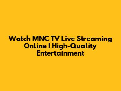 Watch MNC TV Live Streaming Online | High-Quality Entertainment