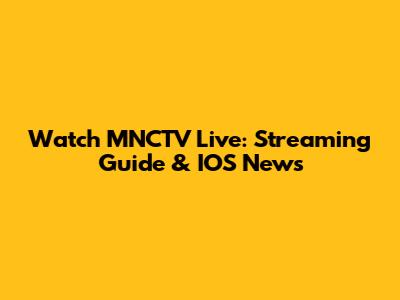 Watch MNCTV Live: Streaming Guide & IOS News
