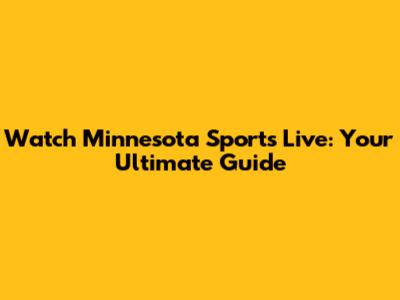 Watch Minnesota Sports Live: Your Ultimate Guide