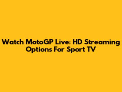 Watch MotoGP Live: HD Streaming Options For Sport TV