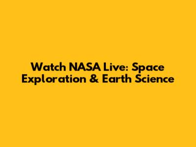 Watch NASA Live: Space Exploration & Earth Science