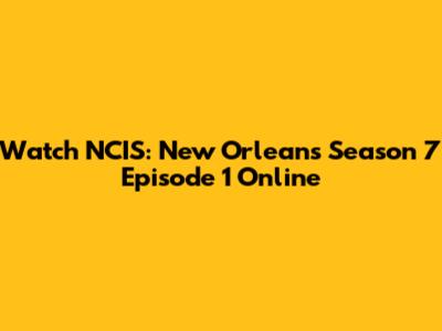 Watch NCIS: New Orleans Season 7 Episode 1 Online