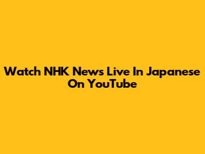 Watch NHK News Live In Japanese On YouTube