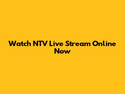 Watch NTV Live Stream Online Now