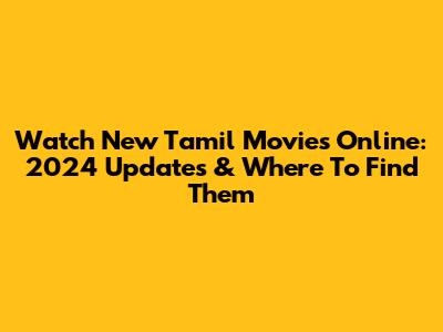 Watch New Tamil Movies Online: 2024 Updates & Where To Find Them