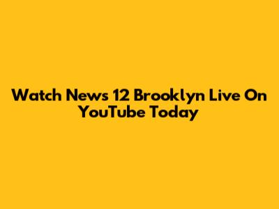 Watch News 12 Brooklyn Live On YouTube Today