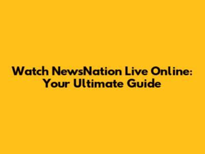 Watch NewsNation Live Online: Your Ultimate Guide