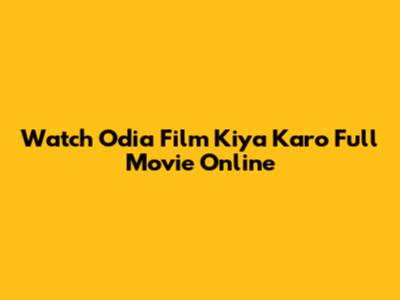 Watch Odia Film Kiya Karo Full Movie Online