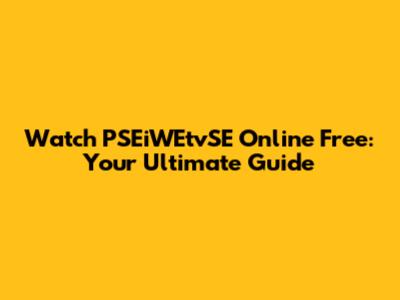 Watch PSEiWEtvSE Online Free: Your Ultimate Guide
