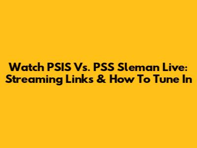 Watch PSIS Vs. PSS Sleman Live: Streaming Links & How To Tune In