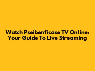 Watch Pseibenficase TV Online: Your Guide To Live Streaming