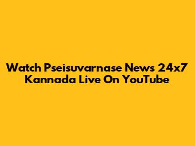 Watch Pseisuvarnase News 24x7 Kannada Live On YouTube