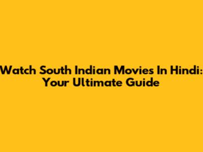 Watch South Indian Movies In Hindi: Your Ultimate Guide