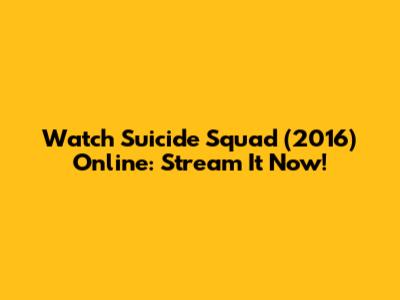Watch Suicide Squad (2016) Online: Stream It Now!