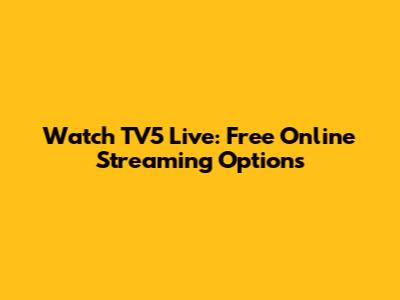 Watch TV5 Live: Free Online Streaming Options