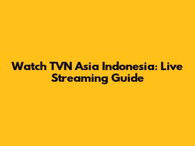 Watch TVN Asia Indonesia: Live Streaming Guide