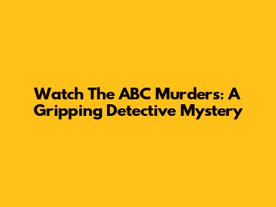 Watch The ABC Murders: A Gripping Detective Mystery