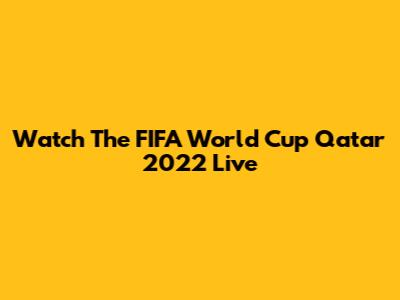 Watch The FIFA World Cup Qatar 2022 Live