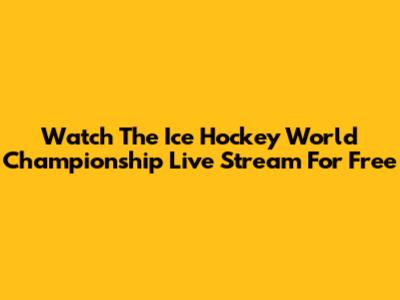 Watch The Ice Hockey World Championship Live Stream For Free
