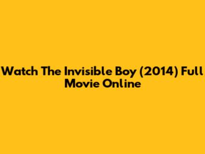 Watch The Invisible Boy (2014) Full Movie Online