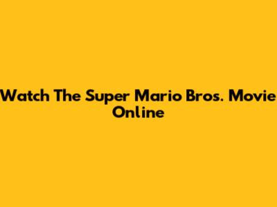 Watch The Super Mario Bros. Movie Online