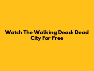 Watch The Walking Dead: Dead City For Free