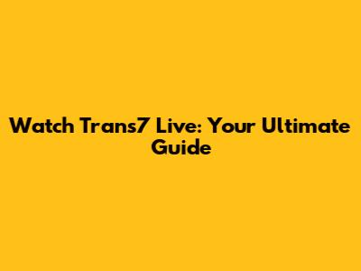 Watch Trans7 Live: Your Ultimate Guide